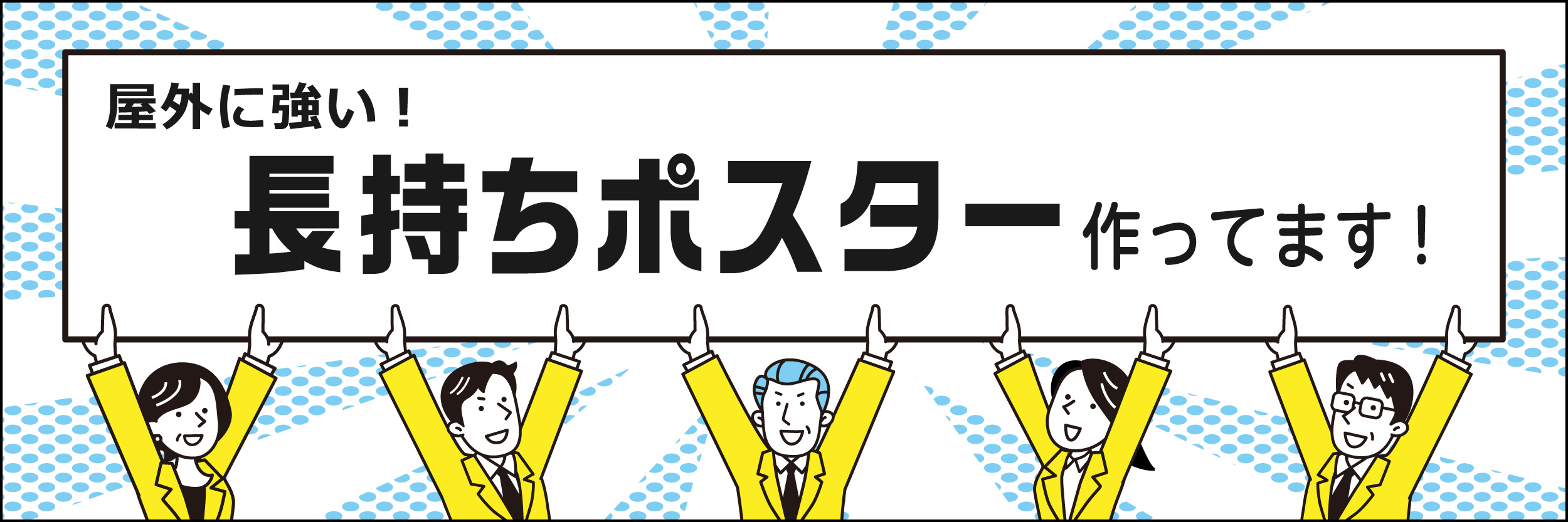 屋外に強い！長持ちポスター作ってます！